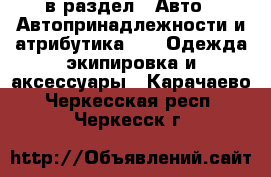  в раздел : Авто » Автопринадлежности и атрибутика »  » Одежда экипировка и аксессуары . Карачаево-Черкесская респ.,Черкесск г.